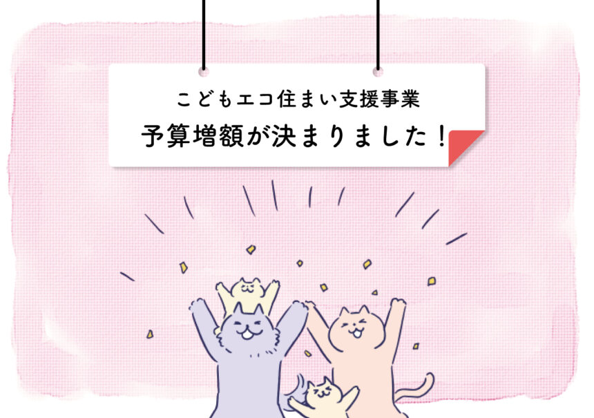 「こどもエコ住まい支援事業」予算増額が決まりました！